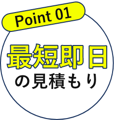 Point01 最短即日の見積もり